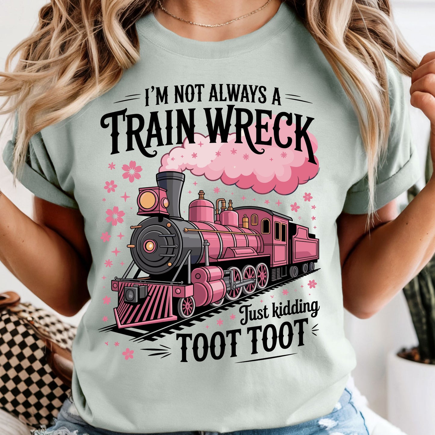 I'm Not Always a Train Wreck Just Kidding Toot Toot - Comfort Colors Tee or Sweatshirt