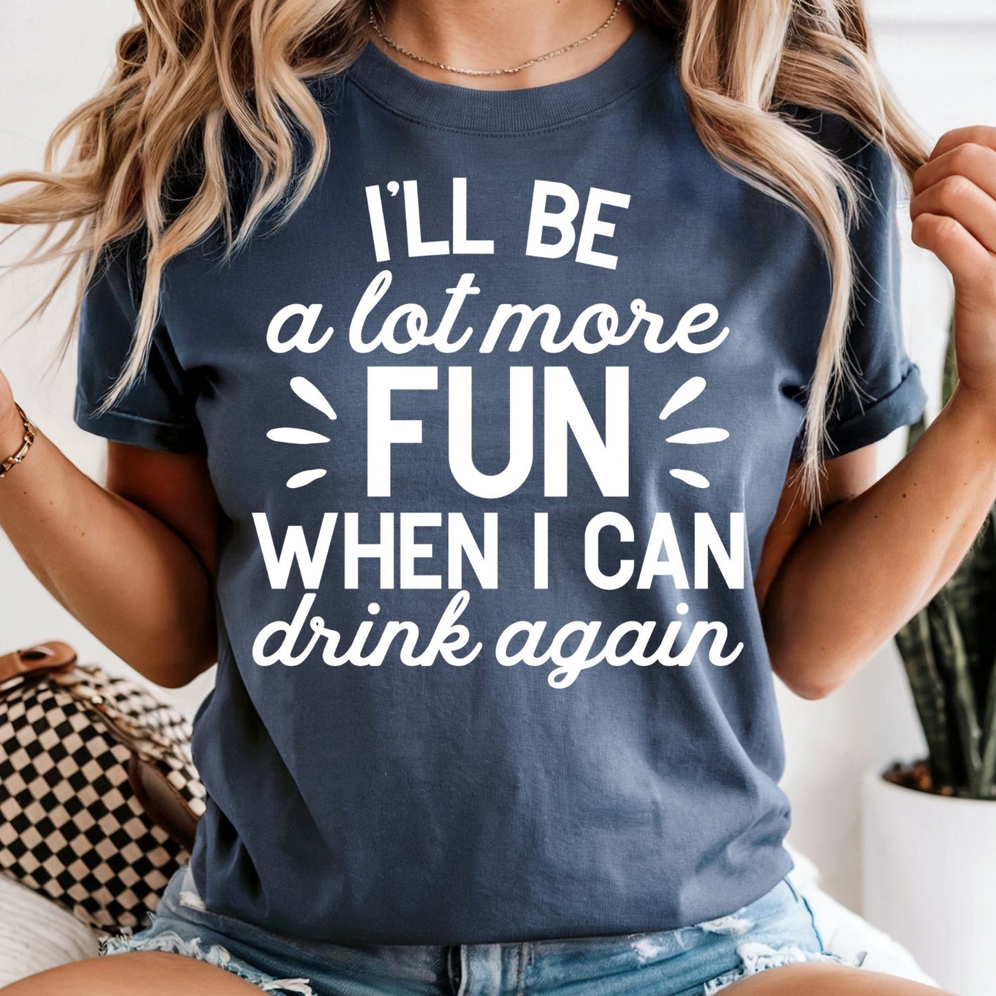 I'll Be A Lot More Fun When I Can Drink Again - Comfort Colors Tee
