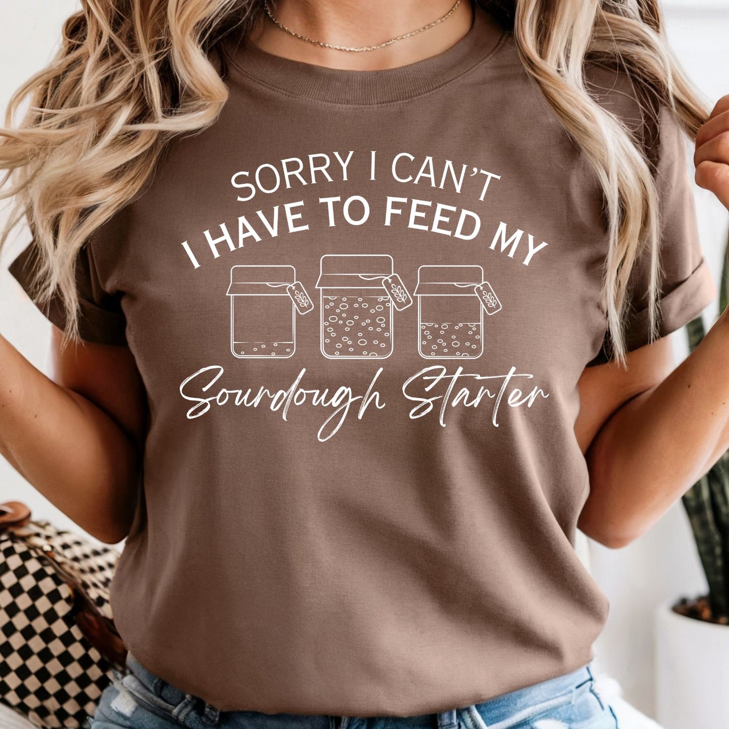 Sorry I Can't I Have to Feed My Sourdough Starter - Comfort Colors Tee