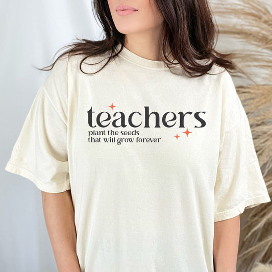 Teachers Plant The Seeds That Grow Forever