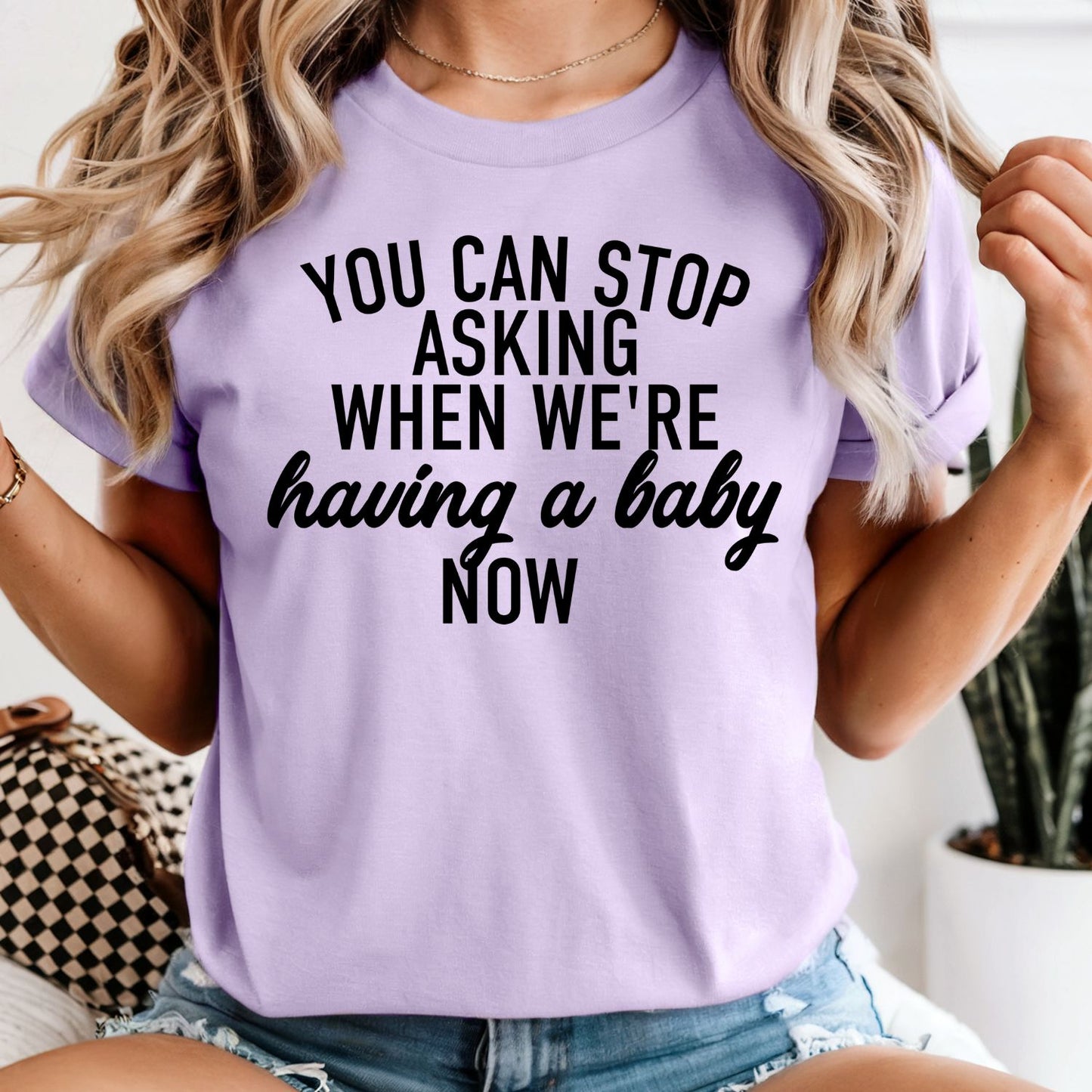 You Can Stop Asking When We're Having a Baby Now - Comfort Colors Tee