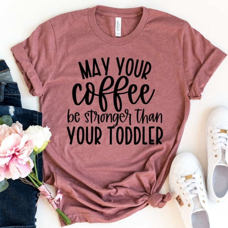May your coffee be stronger than your toddler