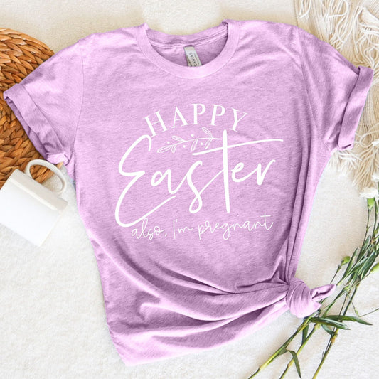 Happy Easter Also, I'm Pregnant | Easter Pregnancy Announcement Shirts
