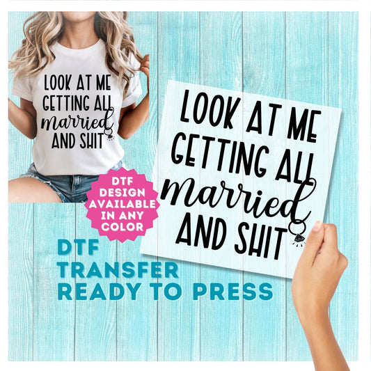 Look At Me Getting All Married and Shit DTF Transfer