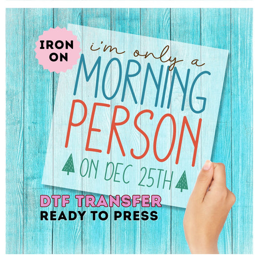 Only a Morning Person on Dec 25 DTF Transfer