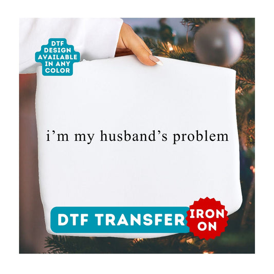 I'm My Husband's Problem DTF Transfer