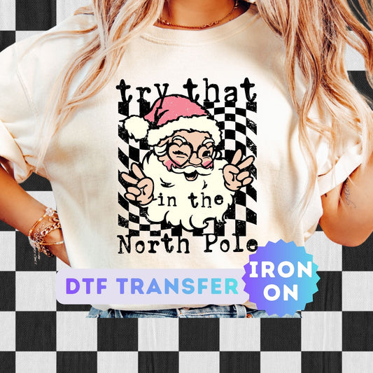 Try that in the north pole - Snarky Christmas DTF Transfer