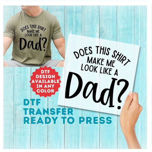 Does This Shirt Make Me Look Like a Dad? DTF Transfer