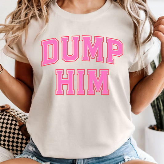 Dump Him - Comfort Colors Tee or Sweatshirt