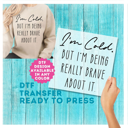 I'm Cold But I'm Being Really Brave About It DTF Transfer