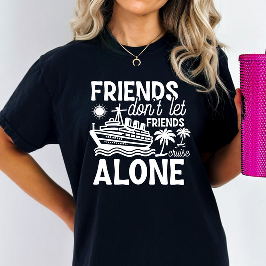Friends Don't Let Friends Cruise Alone - Unisex Fit