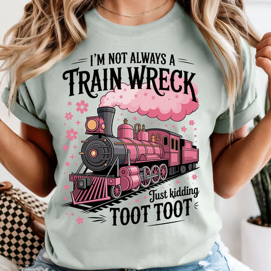 I'm Not Always a Train Wreck Just Kidding Toot Toot - Comfort Colors Tee or Sweatshirt