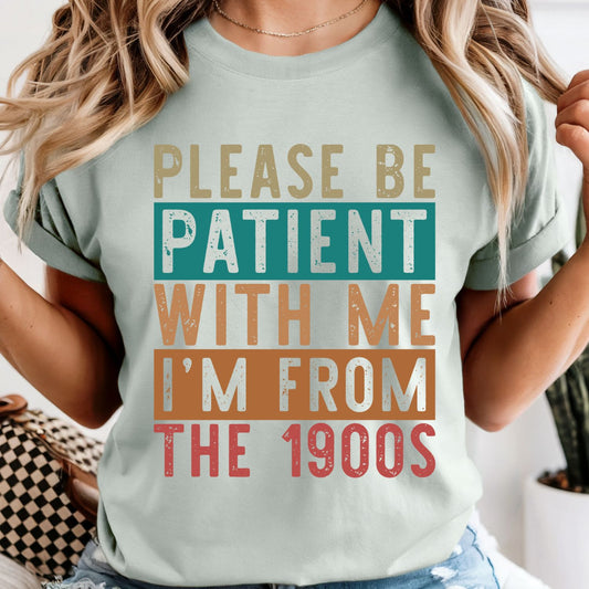 Please Be Patient With Me I'm From the 1900's - Comfort Colors Tee or Sweatshirt