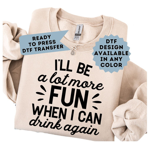I'll Be More Fun When I Can Drink Again DTF Transfer