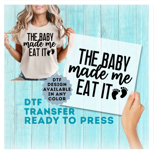 The Baby Made Me Eat It DTF Transfer