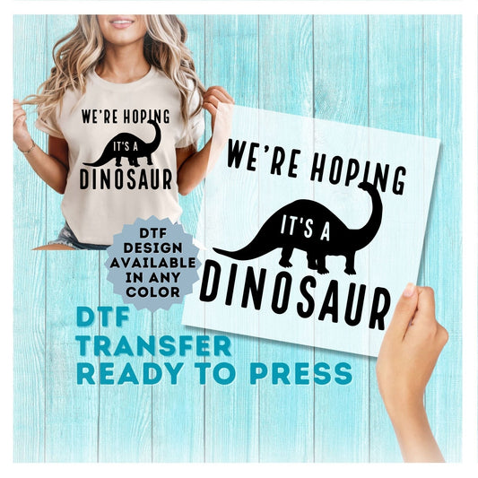 We're Hoping It's a Dinosaur DTF Transfer