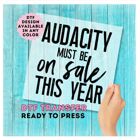 Audacity Must Be On Sale This Year DTF Transfer
