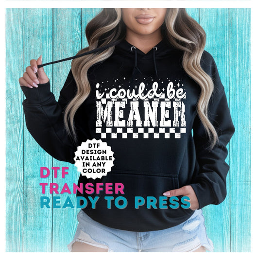 I Could Be Meaner DTF Transfer