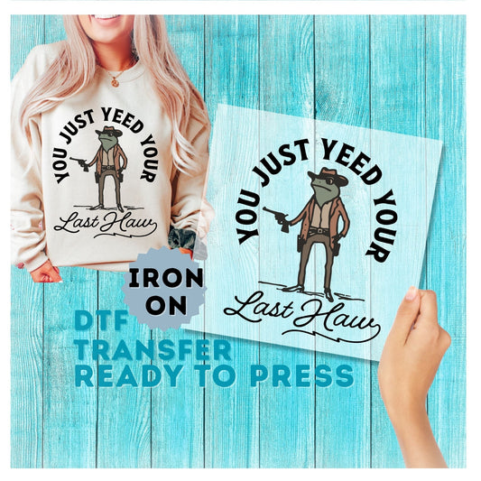 You Just Yee'd Your Last Haw Funny DTF Transfer