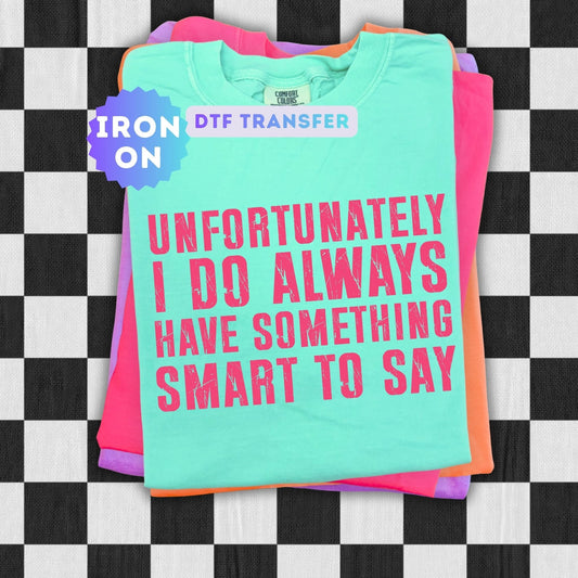 Unfortunately I Do Always Have Something Smart to Say DTF Transfer