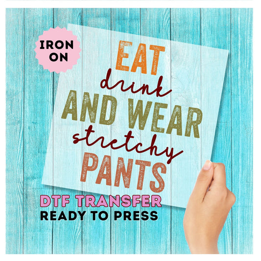 Eat Drink and Wear Stretchy Pants DTF Transfer