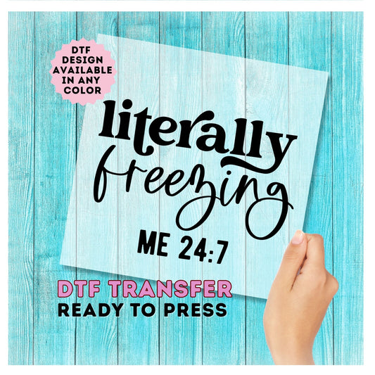 Literally Freezing Me 24:7 DTF Transfer