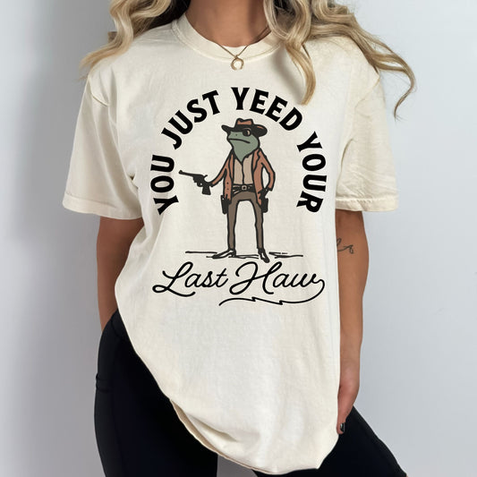 You Just Yeed Your Last Haw - Comfort Colors Tee
