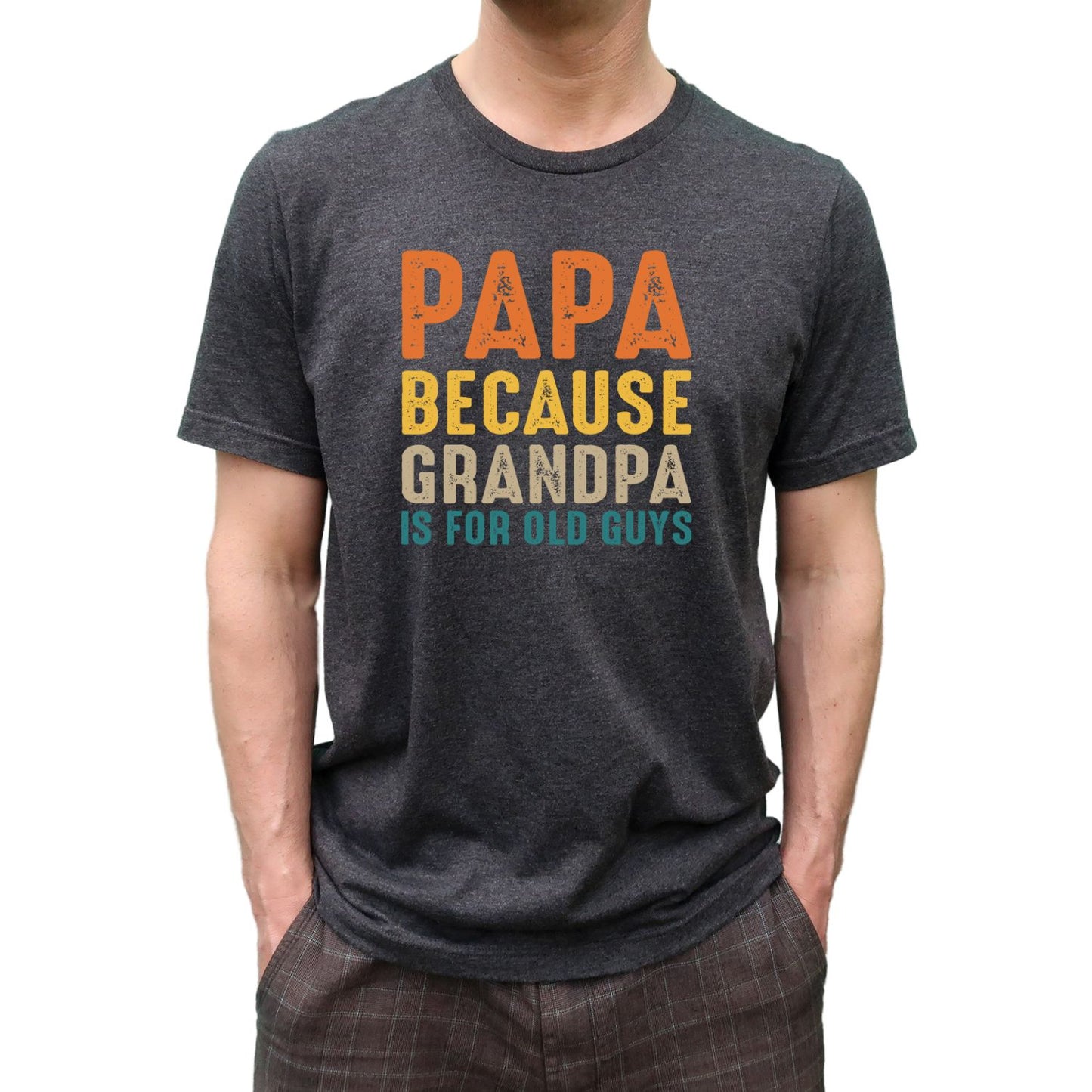 Papa Because Grandpa is For Old Guys
