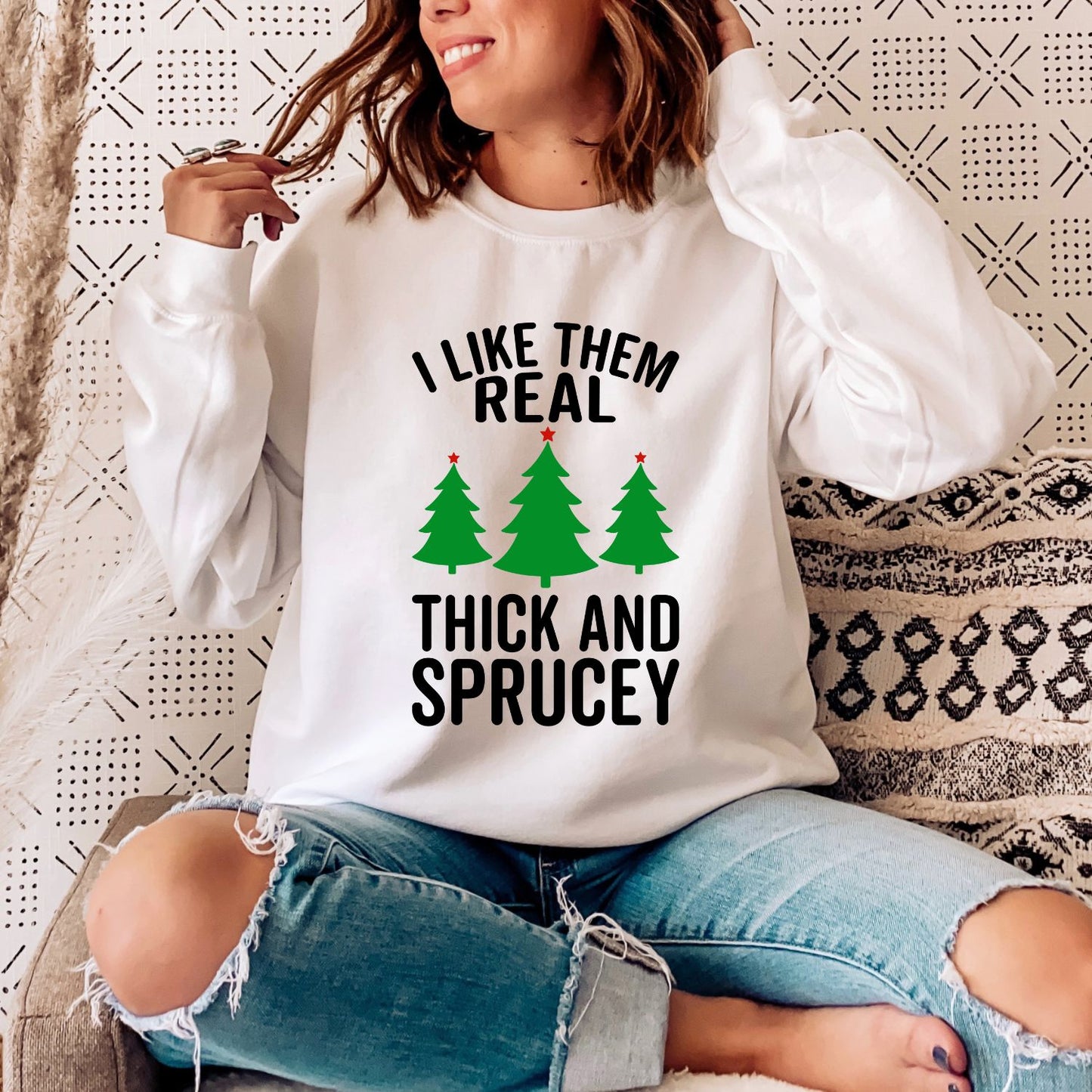 I Like Them Real Thick and Sprucey Sweatshirt