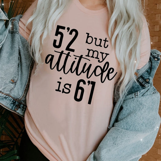 5'2 but my attitude is 6'1