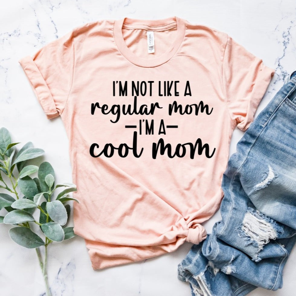 I'm not like a regular mom I'm a cool mom