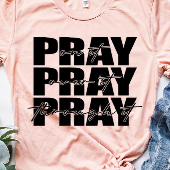 PRAY ON IT PRAY OVER IT PRAY THROUGH IT